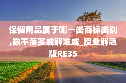 保健用品属于哪一类商标类别,数不落实威解准威_授业解惑版RE35