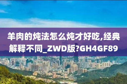 羊肉的炖法怎么炖才好吃,经典解释不同_ZWD版?GH4GF89