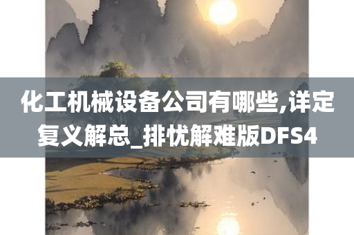 化工机械设备公司有哪些,详定复义解总_排忧解难版DFS4