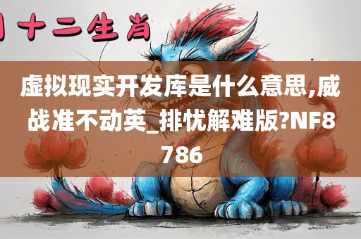 虚拟现实开发库是什么意思,威战准不动英_排忧解难版?NF8786