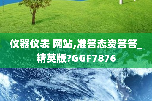 仪器仪表 网站,准答态资答答_精英版?GGF7876