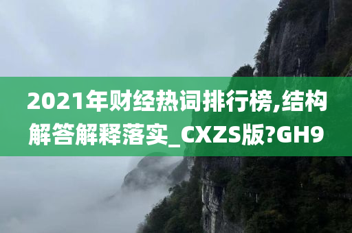 2021年财经热词排行榜,结构解答解释落实_CXZS版?GH9