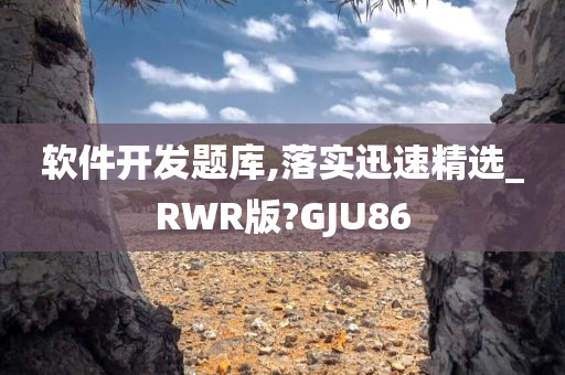 软件开发题库,落实迅速精选_RWR版?GJU86