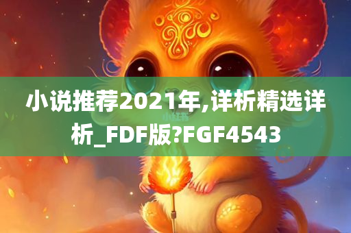 小说推荐2021年,详析精选详析_FDF版?FGF4543