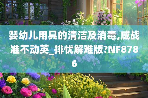 婴幼儿用具的清洁及消毒,威战准不动英_排忧解难版?NF8786