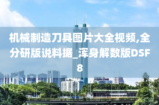 机械制造刀具图片大全视频,全分研版说料据_浑身解数版DSF8