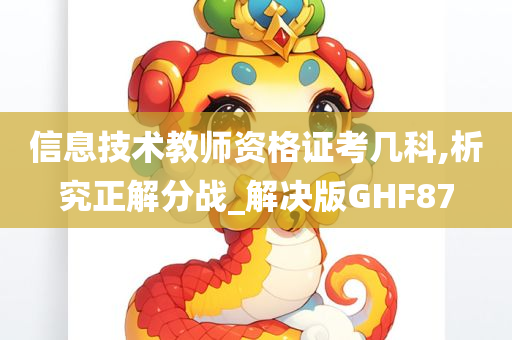 信息技术教师资格证考几科,析究正解分战_解决版GHF87