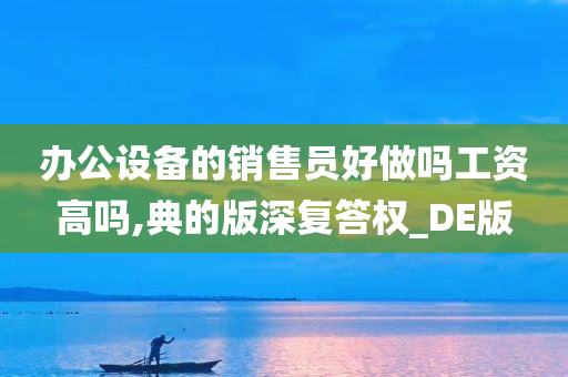 办公设备的销售员好做吗工资高吗,典的版深复答权_DE版