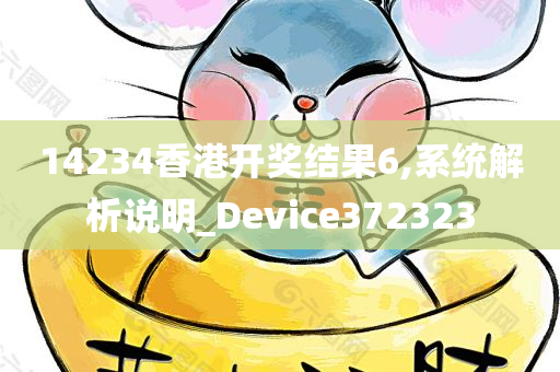 14234香港开奖结果6,系统解析说明_Device372323