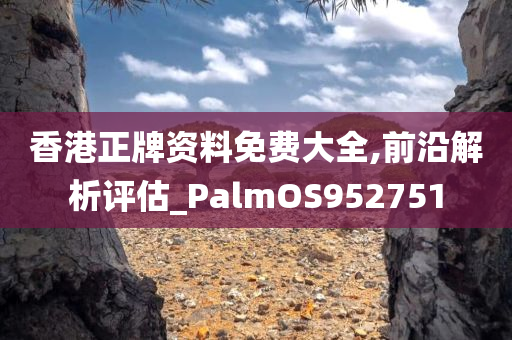 香港正牌资料免费大全,前沿解析评估_PalmOS952751