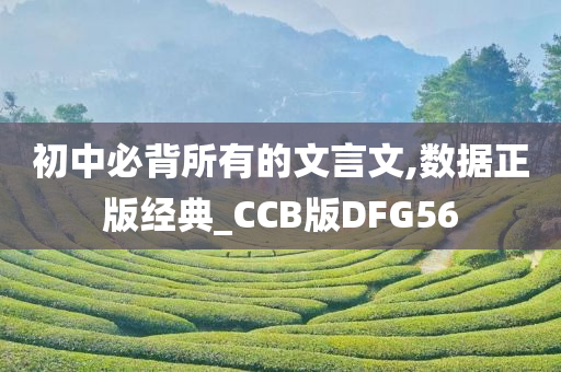 初中必背所有的文言文,数据正版经典_CCB版DFG56