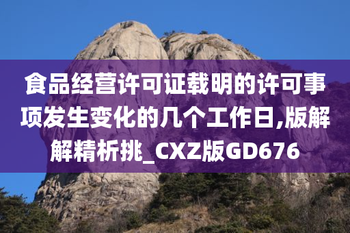 食品经营许可证载明的许可事项发生变化的几个工作日,版解解精析挑_CXZ版GD676