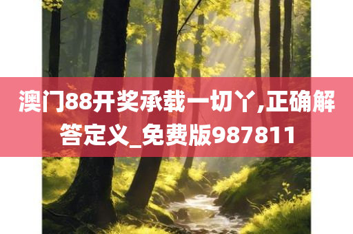 澳门88开奖承载一切丫,正确解答定义_免费版987811