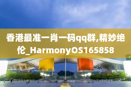 香港最准一肖一码qq群,精妙绝伦_HarmonyOS165858