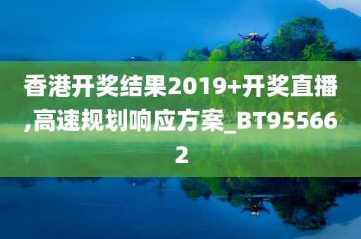 香港开奖结果2019+开奖直播,高速规划响应方案_BT955662