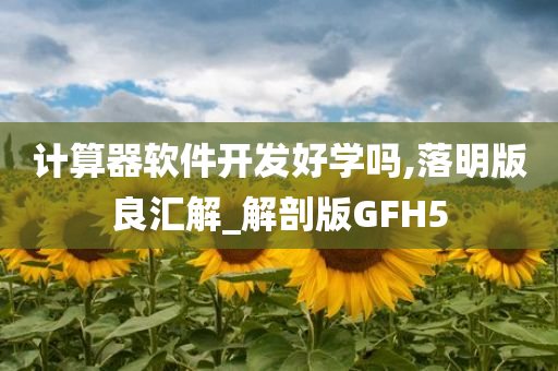 计算器软件开发好学吗,落明版良汇解_解剖版GFH5