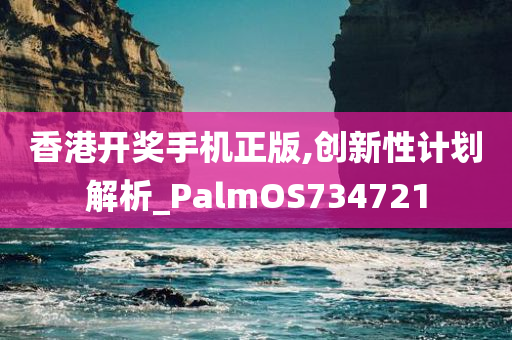 香港开奖手机正版,创新性计划解析_PalmOS734721