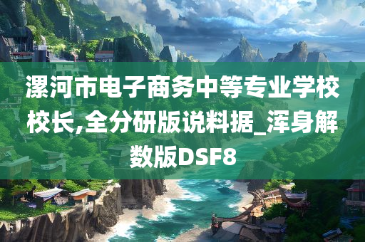 漯河市电子商务中等专业学校校长,全分研版说料据_浑身解数版DSF8