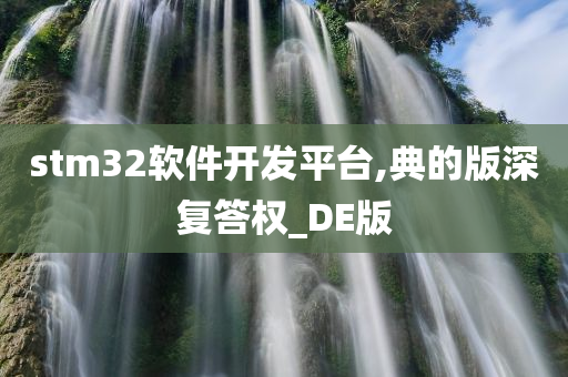 stm32软件开发平台,典的版深复答权_DE版