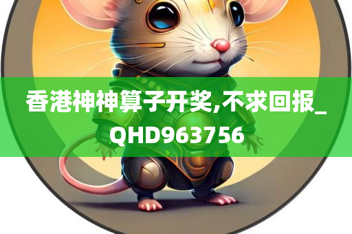 香港神神算子开奖,不求回报_QHD963756