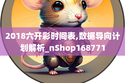 2018六开彩时间表,数据导向计划解析_nShop168771