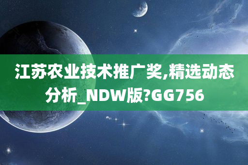 江苏农业技术推广奖,精选动态分析_NDW版?GG756