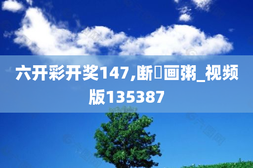 六开彩开奖147,断虀画粥_视频版135387