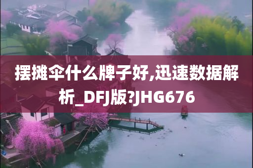 摆摊伞什么牌子好,迅速数据解析_DFJ版?JHG676