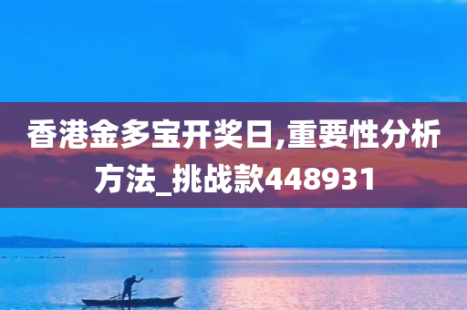 香港金多宝开奖日,重要性分析方法_挑战款448931