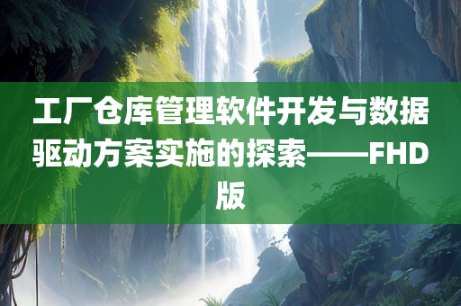 工厂仓库管理软件开发与数据驱动方案实施的探索——FHD版