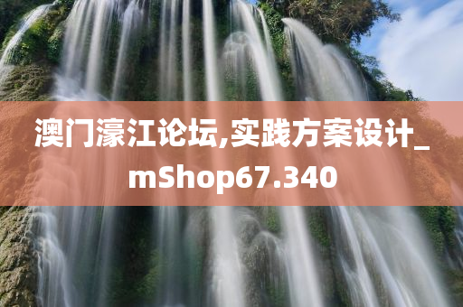 澳门濠江论坛,实践方案设计_mShop67.340