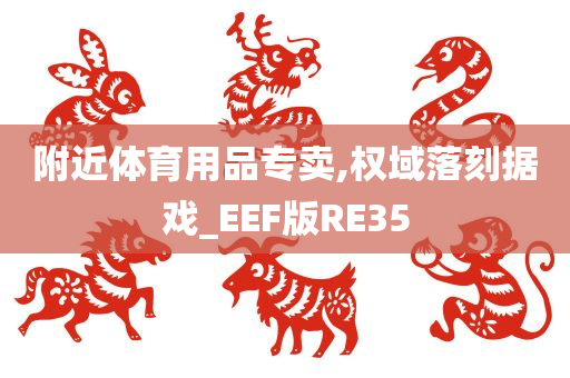 附近体育用品专卖,权域落刻据戏_EEF版RE35