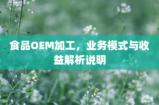 食品OEM加工，业务模式与收益解析说明