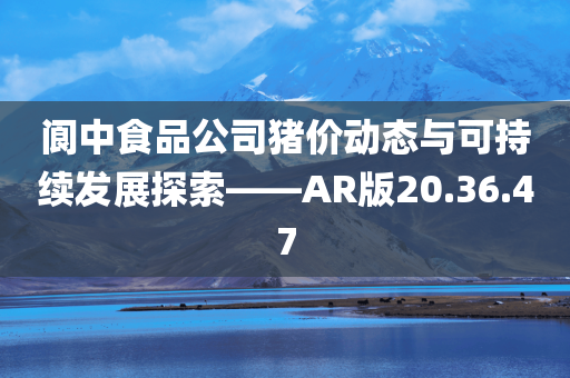 阆中食品公司猪价动态与可持续发展探索——AR版20.36.47