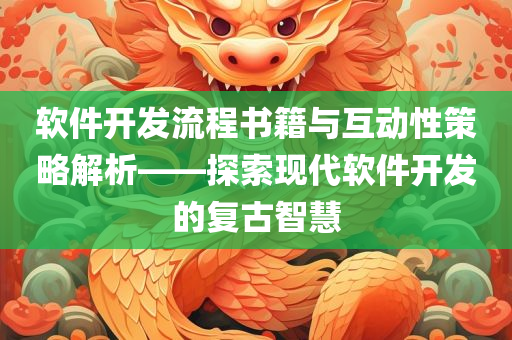 软件开发流程书籍与互动性策略解析——探索现代软件开发的复古智慧