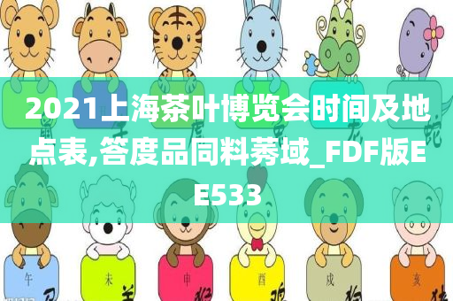 2021上海茶叶博览会时间及地点表,答度品同料莠域_FDF版EE533