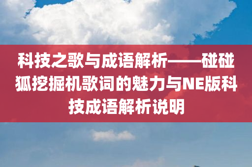 科技之歌与成语解析——碰碰狐挖掘机歌词的魅力与NE版科技成语解析说明