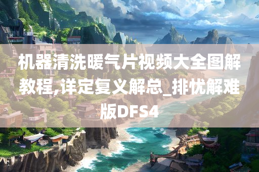 机器清洗暖气片视频大全图解教程,详定复义解总_排忧解难版DFS4