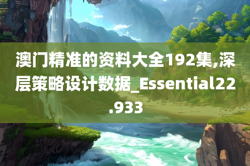 澳门精准的资料大全192集,深层策略设计数据_Essential22.933