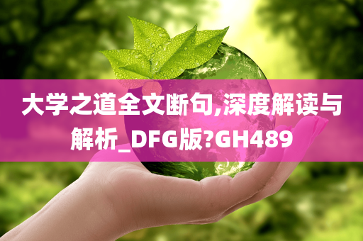 大学之道全文断句,深度解读与解析_DFG版?GH489